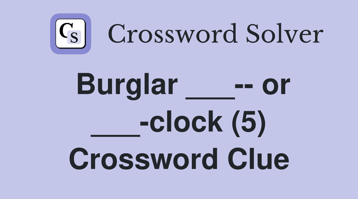 Burglar ___ or ___clock (5) Crossword Clue Answers Crossword Solver